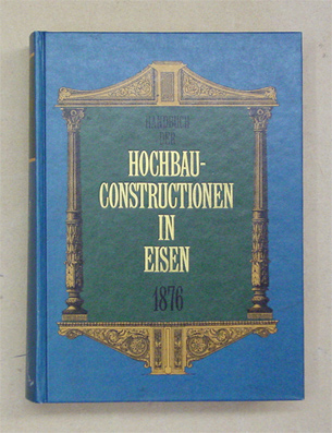 Handbuch der Hochbau-Constructionen in Eisen und anderen Metallen