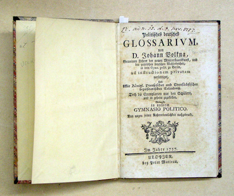 Politisches deutsches Glossarium von D. Johann Volkna, Gemeinen Lehrer der neuen Militarstaatskunst, und der politischen deutschen Wohlredenheit, in dem Gymn. polit. zu Berlin, ad instructionem privatam verfertiget [...], Gedruckt in unserm Gymnasio polit