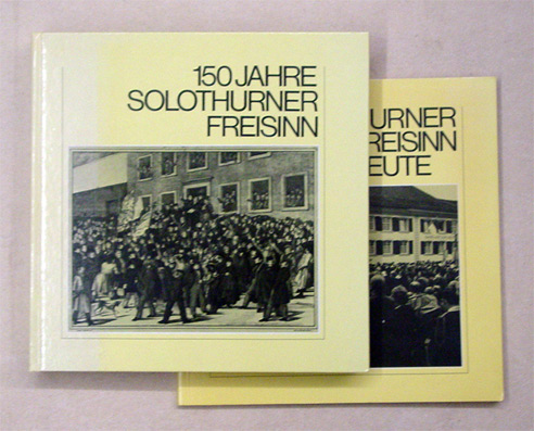 150 Jahre Solothurner Freisinn. Sein Weg durch die Geschichte 1830 - 1930