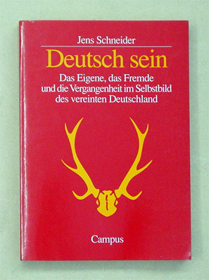 Deutsch sein: Das Eigene, das Fremde und die Vergangenheit im Selbstbild des vereinten Deutschland.