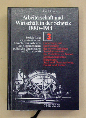 Arbeiterschaft und Wirtschaft in der Schweiz 1880 - 1914. Soziale Lage, Organisation und Kämpfe von Arbeitern und Unternehmern, politische Organisation und Sozialpolitik. Bd. 3: Entstehung und Entwicklung der schweizerischen Sozialdemokratie. Ihr Verhältn