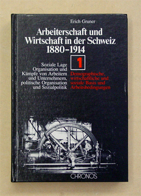 Arbeiterschaft und Wirtschaft in der Schweiz 1880 - 1914. Soziale Lage, Organisation und Kämpfe von Arbeitern und Unternehmern, politische Organisation und Sozialpolitik. Bd. 1: Demographische, wirtschaftliche und soziale Basis und Arbeitsbedingungen