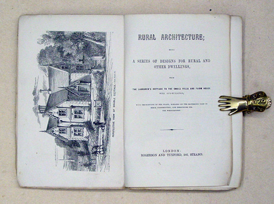 Rural Architecture; Being a Series of Designs for Rural and Other Dwellings, from the Labourer’s Cottage to the Small Villa and Farm House with Out-Buildings, with Descriptions of the Plans, Remarks on the Materials Used in their Construction, and Directi