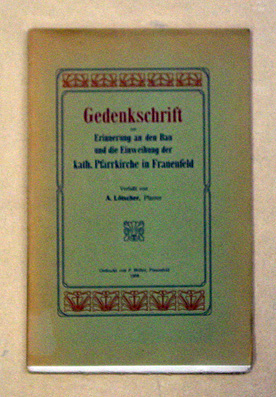 Gedenkschrift zur Erinnerung an den Bau und die Einweihung der kath. Pfarrkirche in Frauenfeld