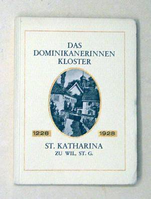 Festschrift zum 700-jährigen Jubiläums des Frauenklosters St. Katharina, Wil, 1228 - 1928. [Umschlagtitel: Das Dominikanerinnenkloster St. Katharina zu Wil, St. G., 1228 - 1928]. [Texttitel: Geschichte des Klosters St. Katharina in Wil]
