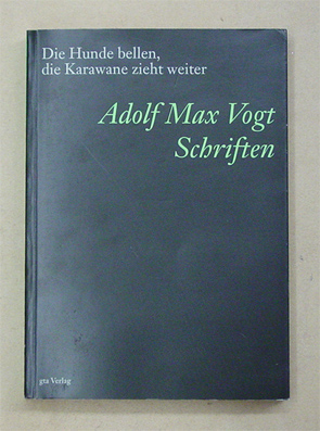 Adolf Max Vogt. Schriften. Die Hunde bellen, die Karawane zieht weiter