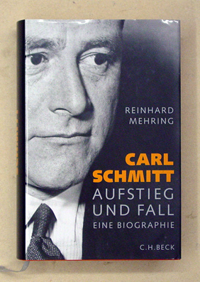 Carl Schmitt. Aufstieg und Fall