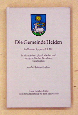 Die Gemeinde Heiden im Kanton Appenzell A.Rh. In historischer, physikalischer und topographischer Beziehung.