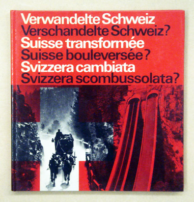 Verwandelte Schweiz - Verschandelte Schweiz? Suisse transformée - Suisse boulversée?. Svizzera cambiata - Svizzera scombussolata?