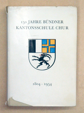 Hundertfünfzig Jahre Bündner Kantonsschule 1804 - 1954