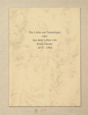 Die Liebe zur Genealogie oder aus dem Leben von Ernst Diener 1873 - 1904