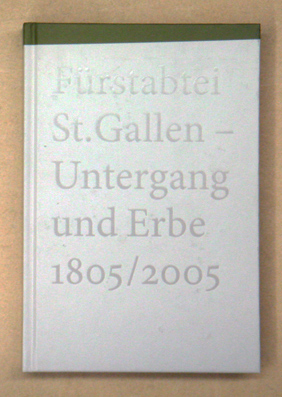 Fürstabtei St. Gallen - Untergang und Erbe 1805 / 2005