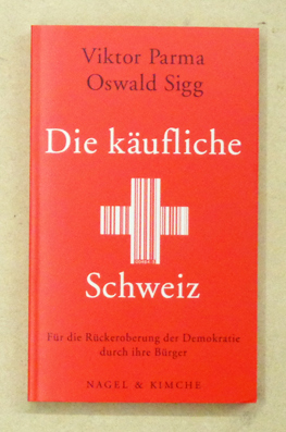 Die käufliche Schweiz: Für die Rückeroberung der Demokratie durch ihre Bürger
