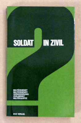 Soldat in Zivil? Militärdienst, Militärdienstverweigerung, Zivildienst, Militärjustiz. 