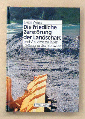 Die friedliche Zerstörung der Landschaft und Ansätze zu ihrer Rettung in der Schweiz