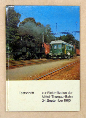 Festschrift zur Elektrifikation der Mittel-Thurgau-Bahn 24. September 1965