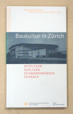 Baukultur in Zürich. Schutzwürdige Bauten und gute Architektur der letzten Jahre