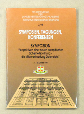 Symposium «Perspektiven einer neuen europäischen Sicherheitsordnung - die Mitverantwortung Österreichs / Perspectives of a New European Security Order - Austria’s Share of Responsibility»