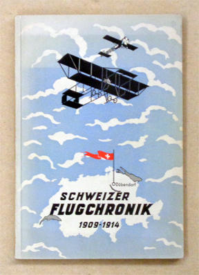 Schweizer Flug-Chronik. Umfassend hauptsächlich die Daten der Entwicklungsgeschichte der Schweizer Motorluftfahrt 1909 - 1914 mit spezieller Berücksichtigung des Flugplatzes Dübendorf anlässlich des 30-jährigen Bestehens und des Passagierluftfahrt-Unterne