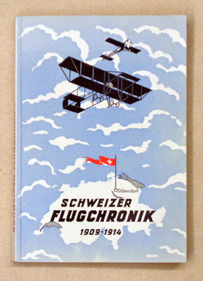 Schweizer Flug-Chronik. Umfassend hauptsächlich die Daten der Entwicklungsgeschichte der Schweizer Motorluftfahrt 1909 - 1914 mit spezieller Berücksichtigung des Flugplatzes Dübendorf anlässlich des 30-jährigen Bestehens und des Passagierluftfahrt-Unterne