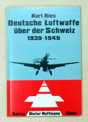 Deutsche Luftwaffe über der Schweiz 1939 - 1945