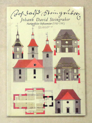Johann David Steingruber, 1702 - 1787, Gedenkausstellung anlässlich des 200. Todestages des markgräflichen Hofbaumeisters in Ansbach [...]