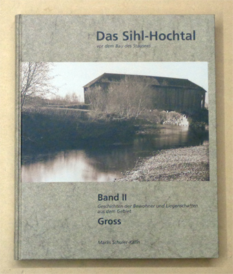 Das Sihl-Hochtal vor dem Bau des Stausees. Bd. II: Geschichten der Bewohner und Liegenschaften aus dem Gebiet Gross. 