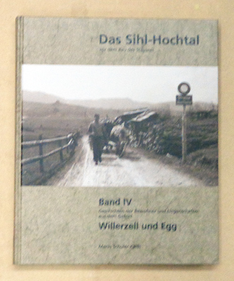 Das Sihl-Hochtal vor dem Bau des Stausees, Bd. IV: Geschichten der Bewohner und Liegenschaften aus dem Gebiet Willerzell und Egg.