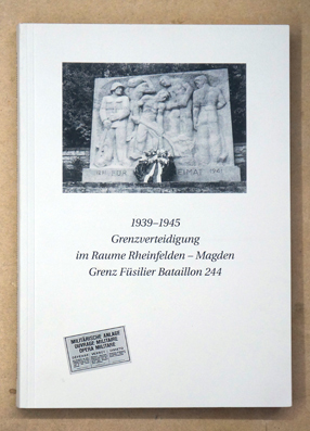 Grenzverteidigung im Raume Rheinfelden - Magden, Grenz Füsilier Bataillon 244, 1939 - 1945
