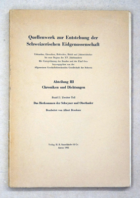 Quellenwerk zur Entstehung der Schweizerischen Eidgenossenschaft. Urkunden, Chroniken, Hofrechte, Rödel und Jahrzeitbücher bis zum Beginn des XV. Jahrhunderts. 