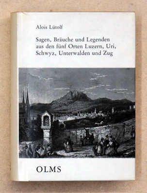 Sagen, Bräuche, Legenden aus den fünf Orten Luzern, Uri, Schwyz, Unterwalden und Zug