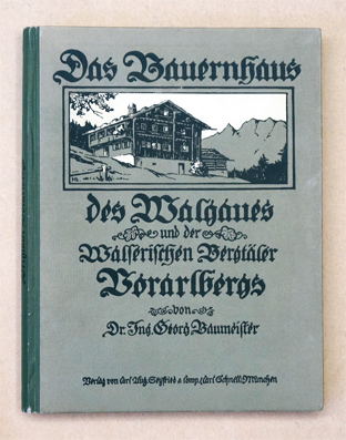 Das Bauernhaus des Walgaues und der walserischen Bergtäler Vorarlbergs einschliesslich des Montavon [Montafon]