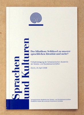 Das Idiotikon: Schlüssel zu unserer sprachlichen Identität und mehr. Frühjahrestagung der Schweizerischen Akademie der Geistes- und Sozialwissenschaften, Zürich, 24. April 2008. Sprachen und Kulturen.