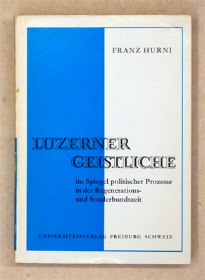 Luzerner Geistliche im Spiegel politischer Prozesse in der Regenerations- und Sonderbundszeit