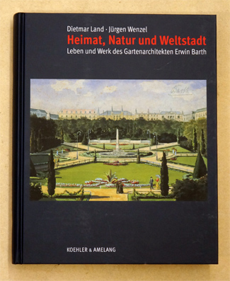 Heimat, Natur und Weltstadt: Leben und Werk des Gartenarchitekten Erwin Barth