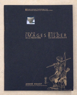 Valais images de la Préhistoire. Walliser Bilder aus der Urgeschichte.