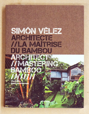 Simon Velez, Architect: La Maitrise Du Bambou/Mastering Bamboo 