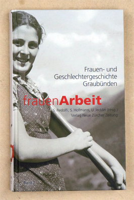 FrauenArbeit: Beiträge zur Frauen- und Geschlechtergeschichte Graubündens im 19. und 20. Jahrhundert. (Bd. 3)