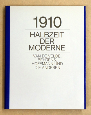 1910 Halbzeit der Moderne: Van de Velde, Behrens, Hoffmann und die anderen.