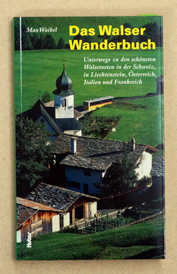 Das Walser-Wanderbuch: Unterwegs zu den schönsten Walserorten in der Schweiz, in Liechtenstein, Vorarlberg, Frankreich und Italien