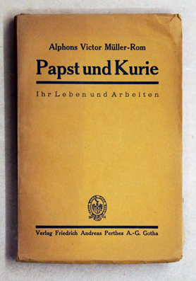 Papst und Kurie, ihr Leben und Arbeiten / dargestellt Alphons Victor Müller