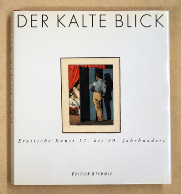 Der kalte Blick. Erotische Kunst 17. bis 20. Jahrhundert.
