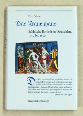 Das Frauenhaus. Städtische Bordelle in Deutschland 1350 - 1600.