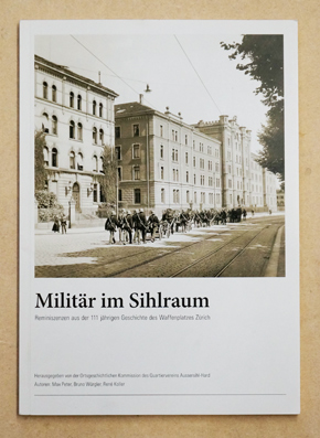 Militär im Sihlraum. Reminiszenzen aus der 111 jährigen Geschichte des Waffenplatzes Zürich
