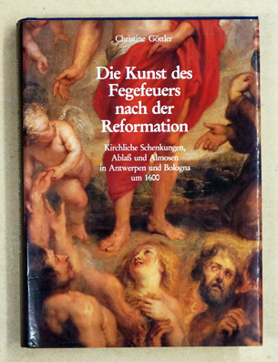 Die Kunst des Fegefeuers nach der Reformation. Kirchliche Schenkungen, Ablass und Almosen in Antwerpen und Bologna um 1600.