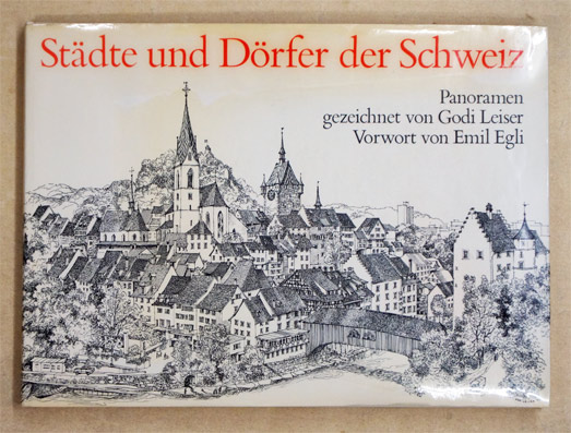 Städte und Dörfer der Schweiz : Panoramen. gezeichnet von Godi Leiser. Vorwort von Emil Egli
