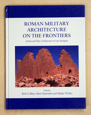 Roman Military Architecture on the Frontiers: Armies and Their Architecture in Late Antiquity