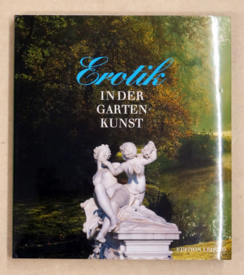 Erotik in der Gartenkunst. Eine Kulturgeschichte der Liebesgärten.