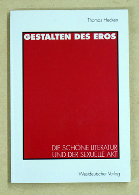 Gestalten des Eros. Die schöne Literatur und der sexuelle Akt.