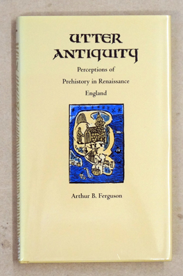 Utter Antiquity: Perceptions of Prehistory in Renaissance England